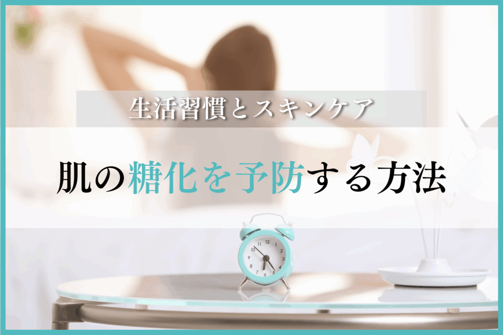 肌の糖化を予防する方法とは｜生活習慣とスキンケアでできる工夫