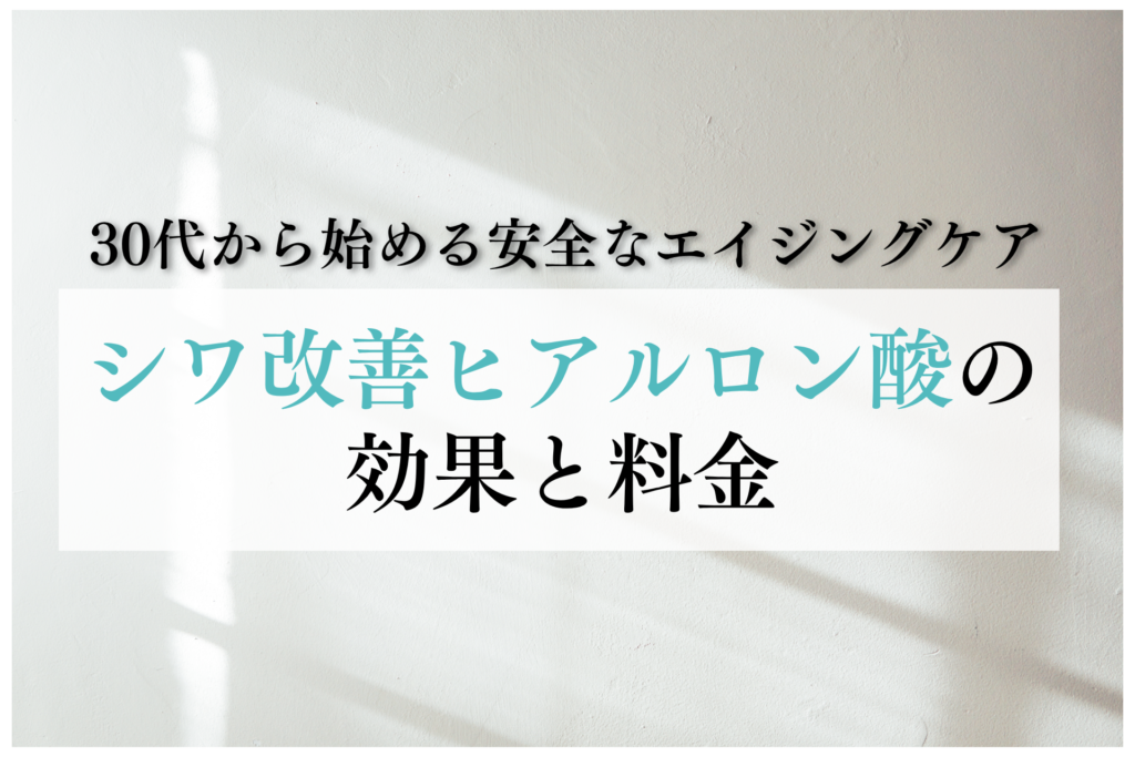 シワ改善ヒアルロン酸の効果と料金｜30代から始める安全なエイジングケア