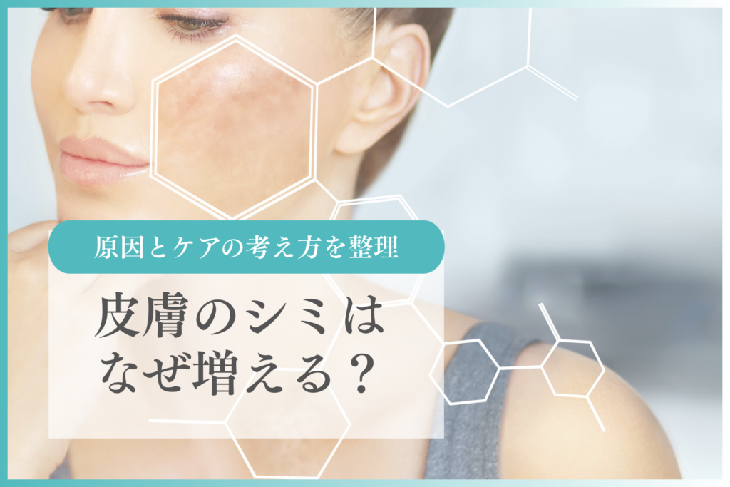 皮膚のシミはなぜ増える？原因とケアの考え方を整理