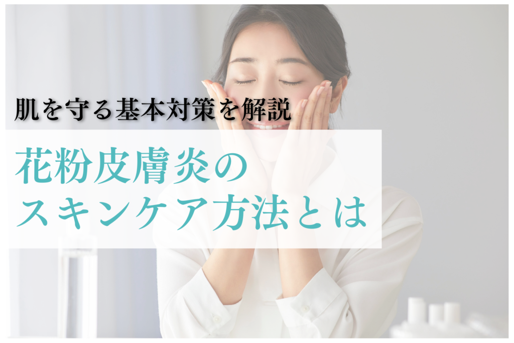 花粉皮膚炎のスキンケア方法とは？肌を守る基本対策を解説