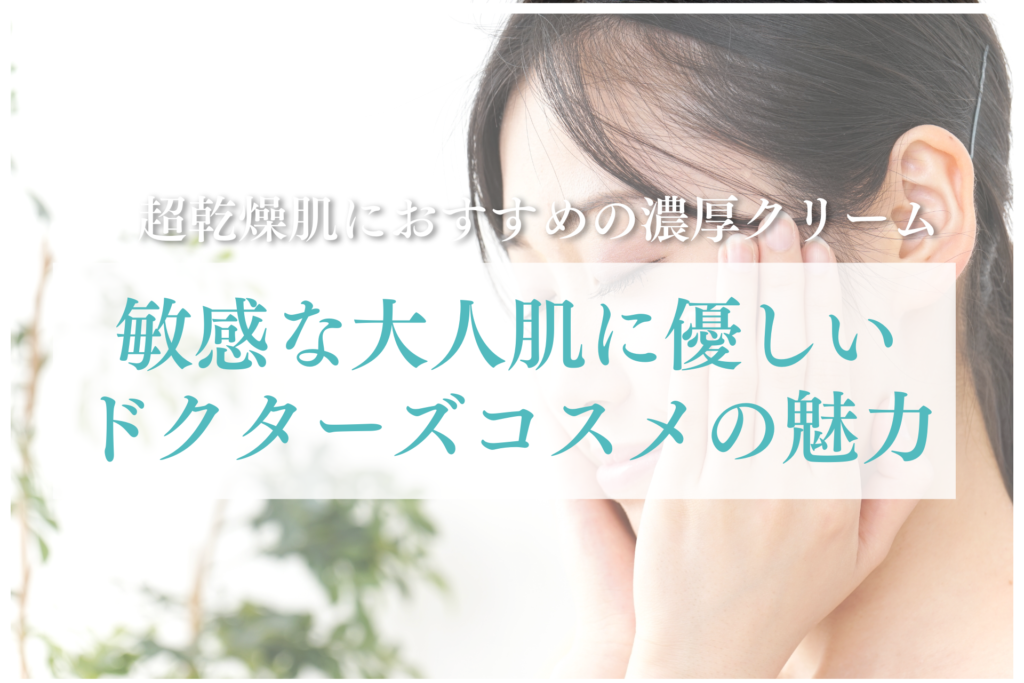 超乾燥肌におすすめの濃厚クリーム！敏感な大人肌に優しいドクターズコスメの魅力