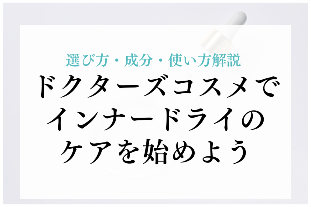 ドクターズコスメでインナードライのケアを始めよう｜選び方・成分・使い方解説 